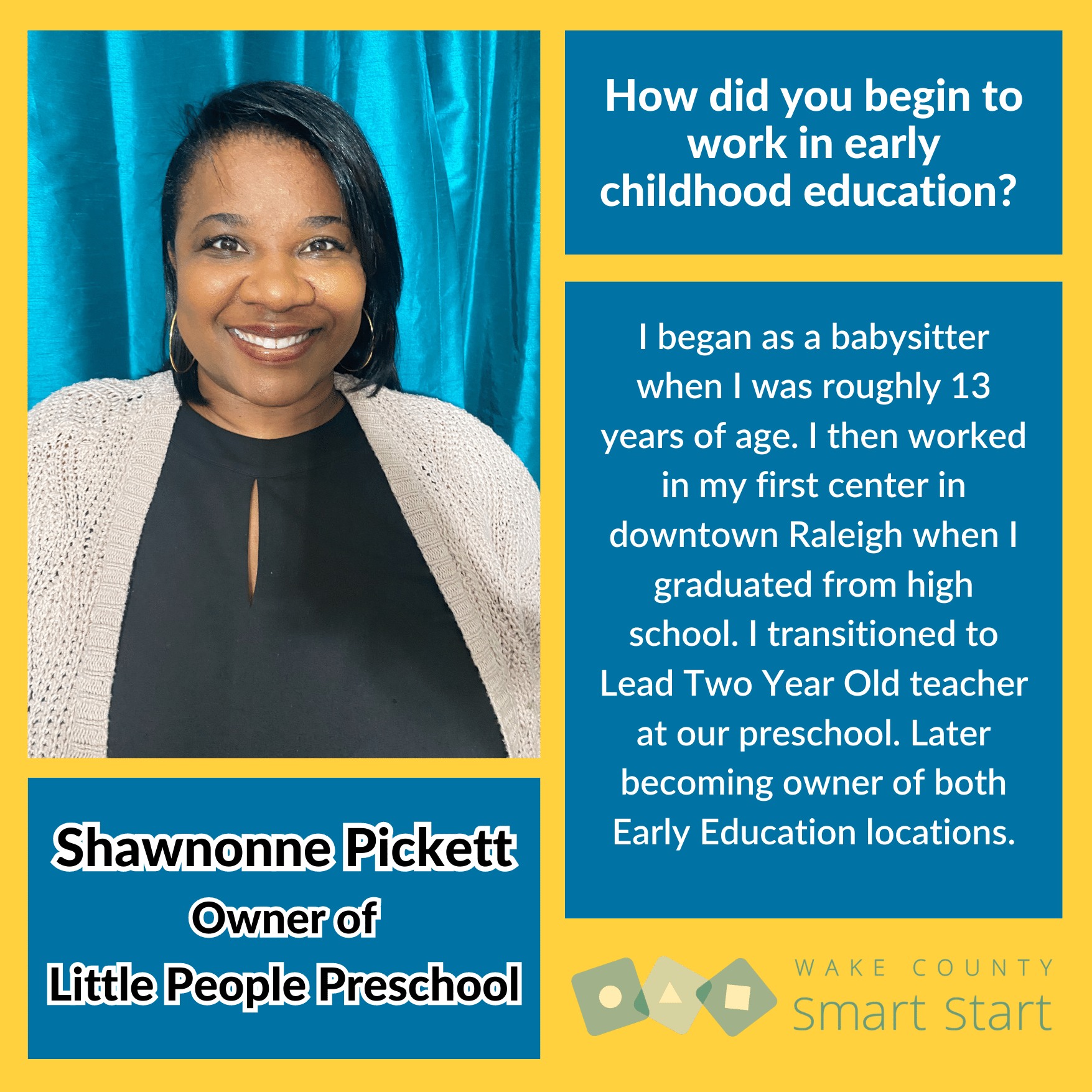 Portrait of Shawnonne Pickett, a smiling Black woman with shoulder-length black hair, wearing a black top and beige cardigan. The image includes a Q&A-style graphic. The heading reads, “How did you begin to work in early childhood education?” The response says, “I began as a babysitter when I was roughly 13 years of age. I then worked in my first center in downtown Raleigh when I graduated from high school. I transitioned to Lead Two Year Old teacher at our preschool. Later becoming owner of both Early Education locations.” Below her photo is the caption: “Shawnonne Pickett, Owner of Little People Preschool.” The graphic is branded with the Wake County Smart Start logo.